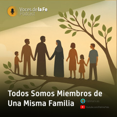 Todos Somos Miembros de Una Misma Familia | Voces de la Fe