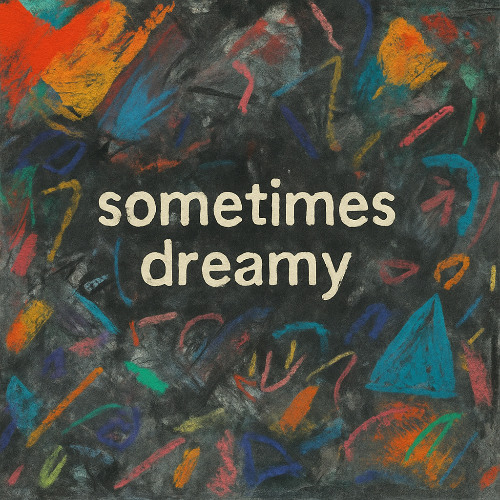 sometimes dreamy