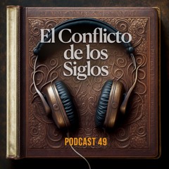 El Conflicto de los Siglos - Podcast | Episodio 49