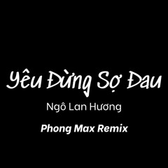 Yêu Đừng Sợ Đau | Ngô Lan Hương | Phong Max Remix [NH Release]