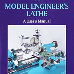 [Download] KINDLE 📧 The Watchmaker's and Model Engineer's Lathe: A User's Manual by