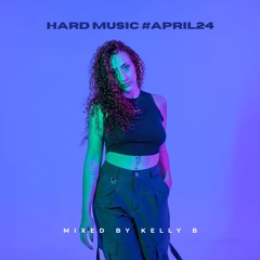 Hard Music #April24 | Mixed By Kelly B