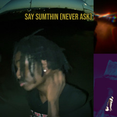 say sumthin (Never Ask)