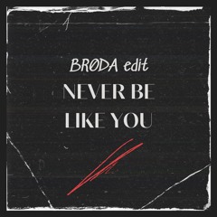 Never Be Like You - BRØDA edit
