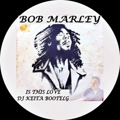 Bob Marley - Is This Love - (DJ KEITA BOOTLEG)