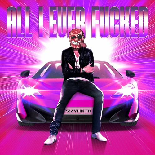 All I Ever Fucked