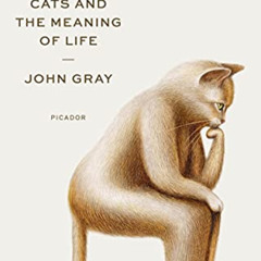 Read EBOOK 💛 Feline Philosophy: Cats and the Meaning of Life by  John Gray KINDLE PD