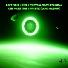 Daft Punk x Pejt x Tiësto & Matthew Koma - One More Time x Wasted (LAND Mashup)