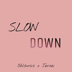 Slow Down (Ohlansis X Jensei)