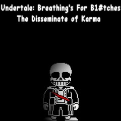 [Undertale: Breathing's for B1#ches] The Disseminate of Karma v2 (Phase 1.5)