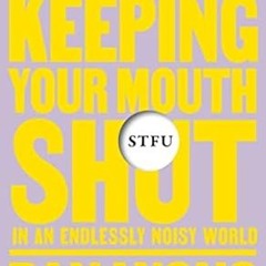 🥬[download]> pdf STFU The Power of Keeping Your Mouth Shut in an Endlessly Noisy World 🥬