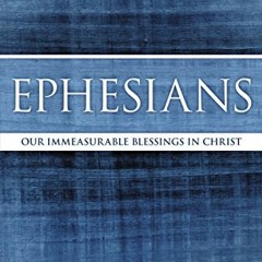 [DOWNLOAD] KINDLE 📔 Ephesians: Our Immeasurable Blessings in Christ (MacArthur Bible