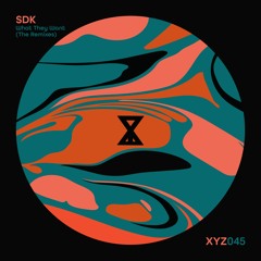 SDK - What They Want (The Remixes) [XYZ045]