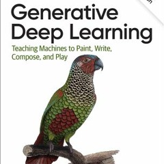 Generative Deep Learning: Teaching Machines to Paint Write Compose and Play - David        Foster