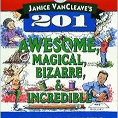 READ⚡️PDF❤️eBook Janice VanCleave's 201 Awesome, Magical, Bizarre, & Incredible Experiments Online B