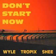 Tropix & Wyle (ft. SHEE) - Don't Start Now