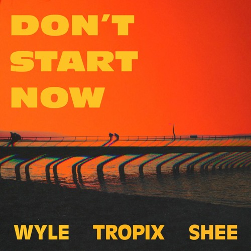 Tropix & Wyle (ft. SHEE) - Don't Start Now