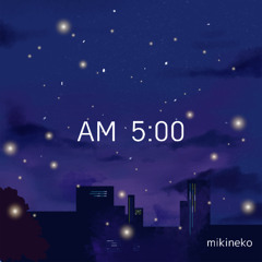 mikineko - AM 5：00