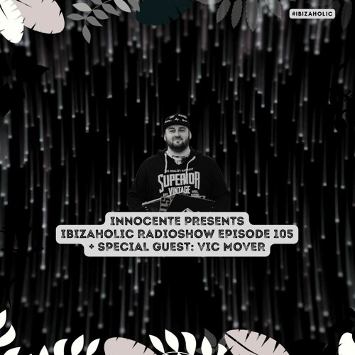 INNOCENTE Presents Ibizaholic 105 + Special Guest VIC MOVER