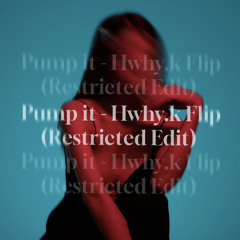 Pump it - Hwhyk Flip (Restricted edit)