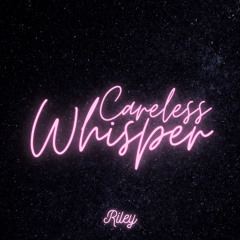 careless whisper - riley