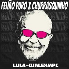 FEIJÃO PURO - @ALEXDJMPC Feat LULA