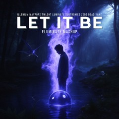 Illenium, M83, MAYPOPS, TWLGHT, LUMINATE, Subtronics, Zeds Dead, Yakz - LET IT BE (ELUMINATE MASHUP)