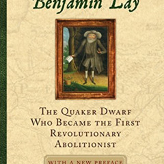 [DOWNLOAD] KINDLE 📬 The Fearless Benjamin Lay: The Quaker Dwarf Who Became the First