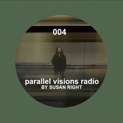 parallel visions radio 004 by SUSAN RIGHT