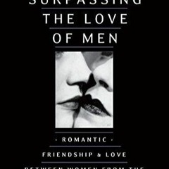 ❤️PDF⚡️ Surpassing the Love of Men: Romantic Friendship and Love Between