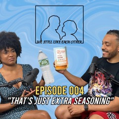 Episode 004: That's Just Extra Seasoning