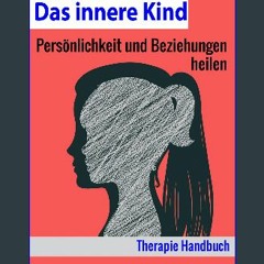 [READ] ✨ Das innere Kind: Persönlichkeit und Beziehungen heilen - Therapie Handbuch (German Editio