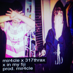 MIR4CLEMONEY X 317THRAX ~ ☯︎ X IN MY FIJI ☯︎ (2012 CLASSIC)