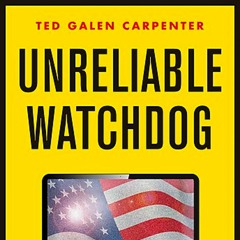 Ted Galen Carpenter on Unreliable Watchdog