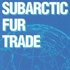 )= The Subarctic Fur Trade, Native Social and Economic Adaptations )Read-Full=
