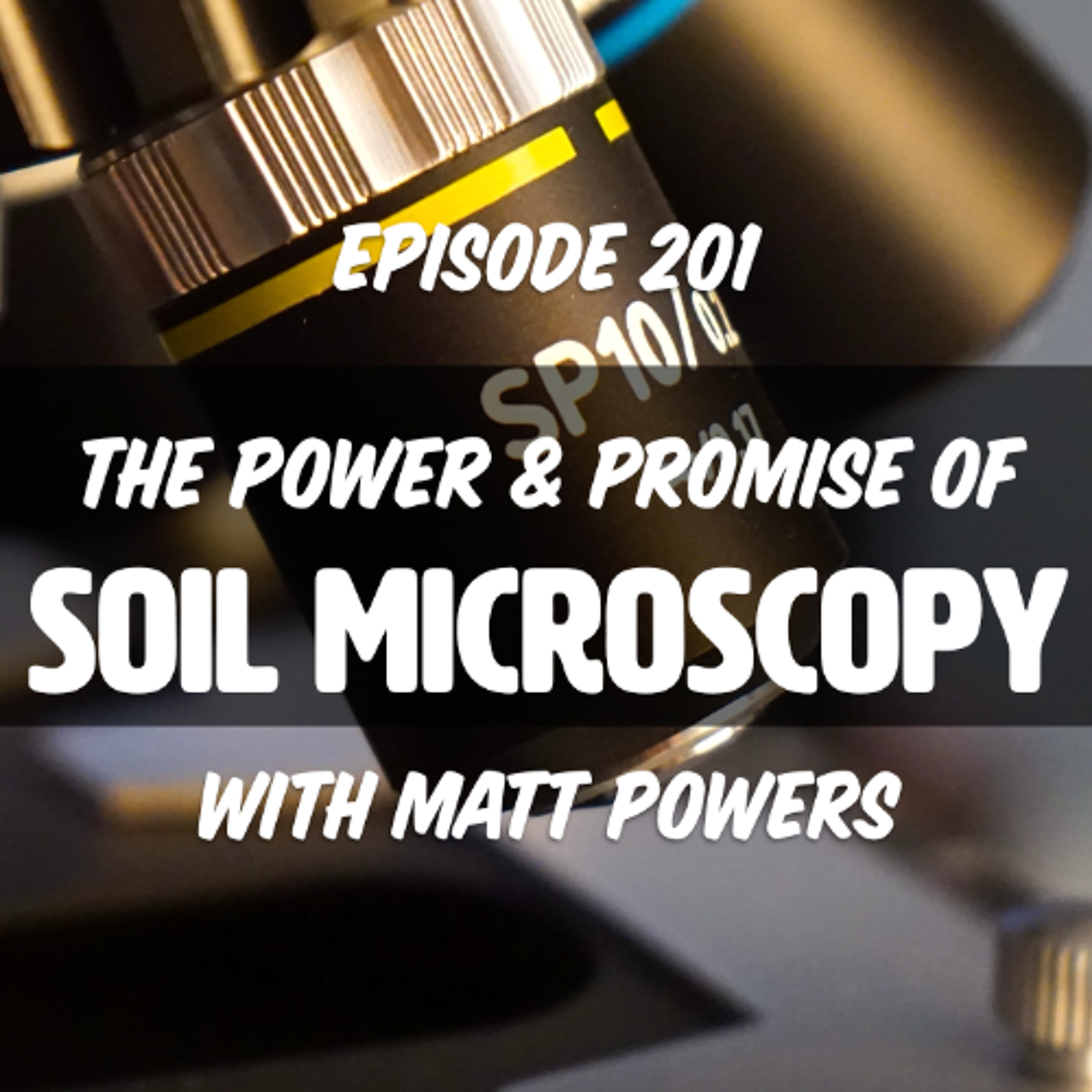 Episode 201 | The Power and Promise of Soil Microscopy with Matt Powers