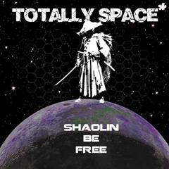 SHAOLIN BE FREE - TOTALLY SPACE