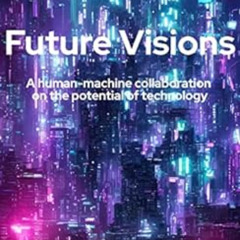 [ACCESS] KINDLE 📙 Future Visions: A human-machine collaboration on the potential of