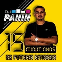 15 + 4 MINUTINHOS DE PUTARIA 2022 [ DJ PANIN A LENDA ]