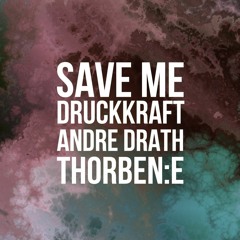 Druckkraft, Andre Drath & Thorben:E - Save Me [FREE DOWNLOAD]