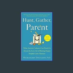 ??pdf^^ ❤ Hunt, Gather, Parent: What Ancient Cultures Can Teach Us About the Lost Art of Raising H