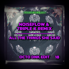 All The Things She Said - Noiseflow & Triple X Remix  (OCTO DnK Edit)