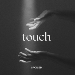 SPOILED - TOUCH