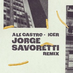 Ale Castro - Icer (Jorge Savoretti Remix)
