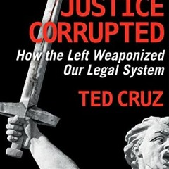GET PDF 📄 Justice Corrupted: How the Left Weaponized Our Legal System by  Ted Cruz [