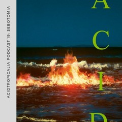 ACIDTROPICALIA PODCAST 19: SEBOTOMIA