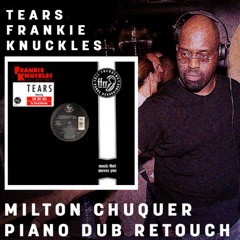 Frankie Knucles & Satoshi Tomiie "TEARS"-    Milton Chuquer PIANO DUB RETOUCH