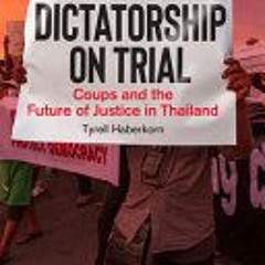 [Download] Dictatorship on Trial: Coups and the Future of Justice in Thailand - Tyrell Haberkorn