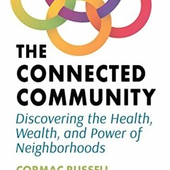 GET EPUB KINDLE PDF EBOOK The Connected Community: Discovering the Health, Wealth, an