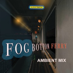 Fog Bottom Ferry (Ambient Mix)